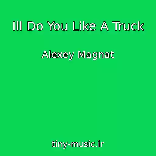 کاور آهنگ Ill Do You Like A Truck از Alexey Magnat