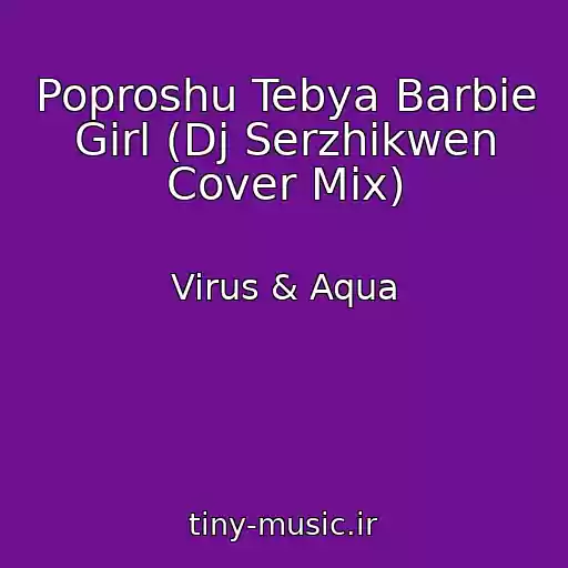 کاور آهنگ Poproshu Tebya Barbie Girl (Dj Serzhikwen Cover Mix) از Virus & Aqua