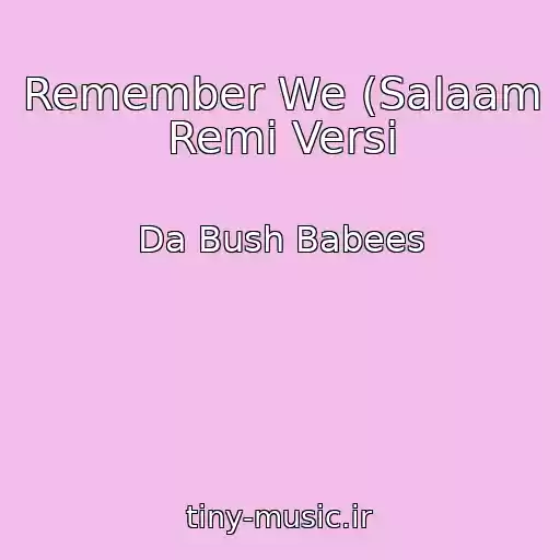 کاور آهنگ Remember We (Salaam Remi Versi از Da Bush Babees