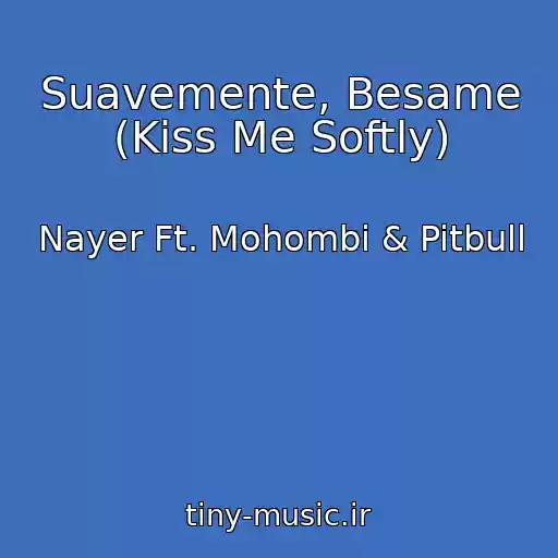 کاور آهنگ Suavemente, Besame (Kiss Me Softly) از Nayer Ft. Mohombi & Pitbull