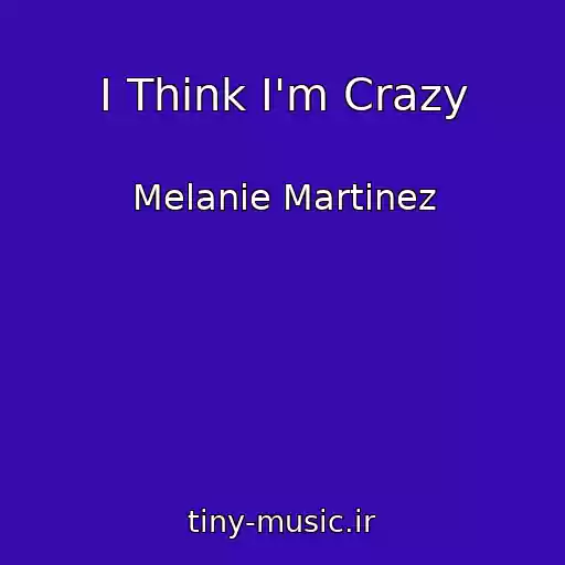 کاور آهنگ I Think I'm Crazy از Melanie Martinez