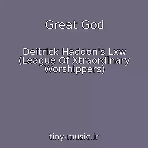 کاور آهنگ Great God از Deitrick Haddon's Lxw (League Of Xtraordinary Worshippers)