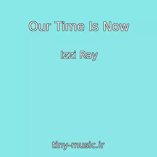 کاور آهنگ Our Time Is Now از Izzi Ray