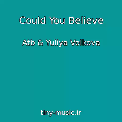 کاور آهنگ Could You Believe از Atb & Yuliya Volkova