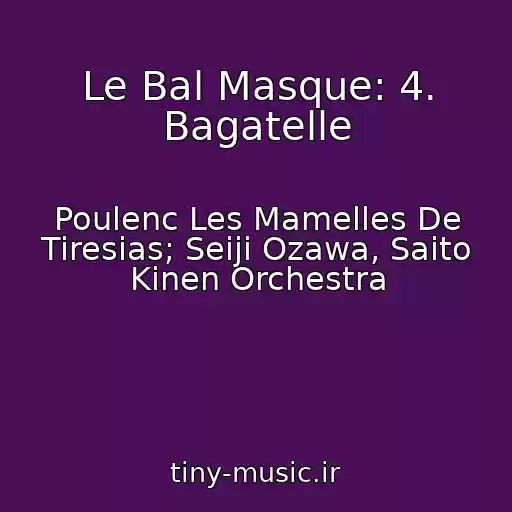 کاور آهنگ Le Bal Masque: 4. Bagatelle از Poulenc Les Mamelles De Tiresias; Seiji Ozawa, Saito Kinen Orchestra