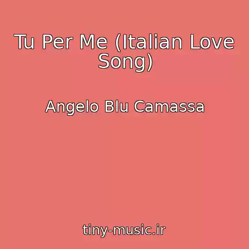 کاور آهنگ Tu Per Me (Italian Love Song) از Angelo Blu Camassa
