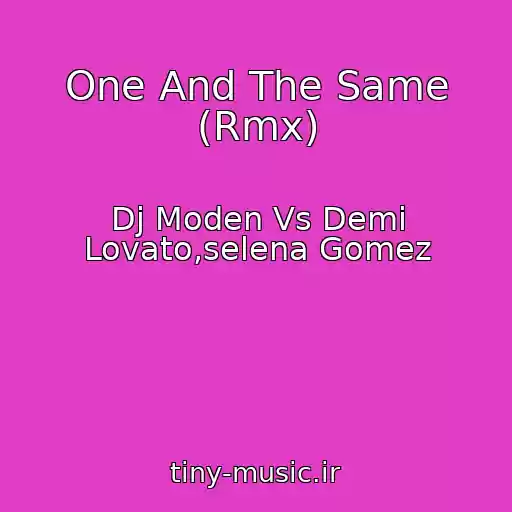 کاور آهنگ One And The Same (Rmx) از Dj Moden Vs Demi Lovato,selena Gomez