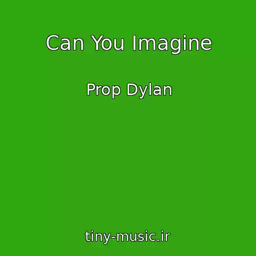 کاور آهنگ Can You Imagine از Prop Dylan