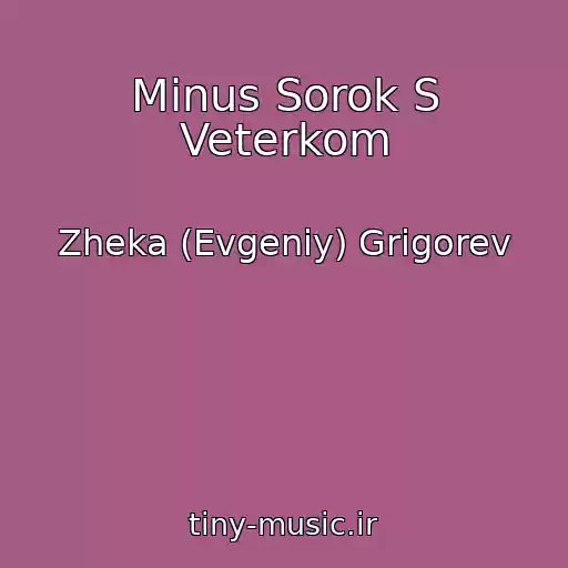 کاور آهنگ Minus Sorok S Veterkom از Zheka (Evgeniy) Grigorev