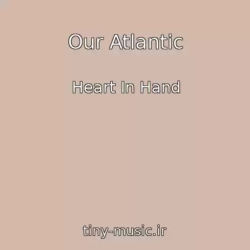 کاور آهنگ Our Atlantic از Heart In Hand