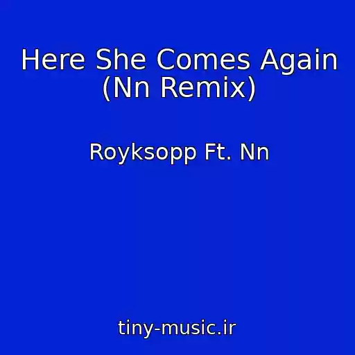 کاور آهنگ Here She Comes Again (Nn Remix) از Royksopp Ft. Nn