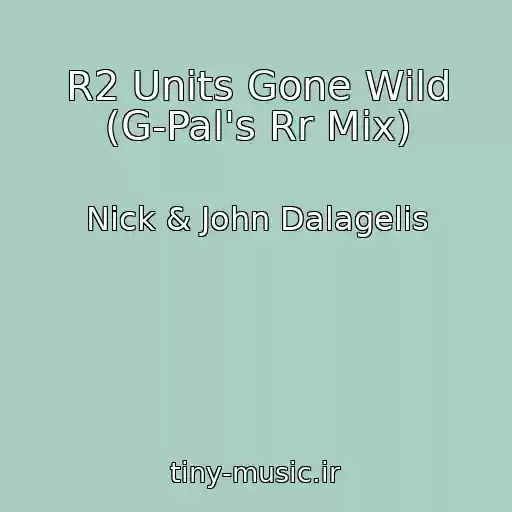 کاور آهنگ R2 Units Gone Wild (G-Pal's Rr Mix) از Nick & John Dalagelis