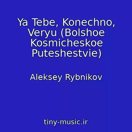 کاور آهنگ Ya Tebe, Konechno, Veryu (Bolshoe Kosmicheskoe Puteshestvie) از Aleksey Rybnikov