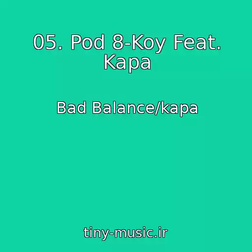 کاور آهنگ 05. Pod 8-Koy Feat. Kapa از Bad Balance/kapa