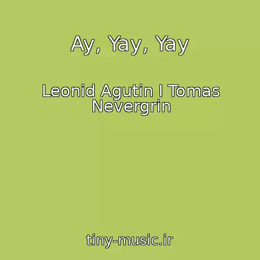 کاور آهنگ Ay, Yay, Yay از Leonid Agutin I Tomas Nevergrin
