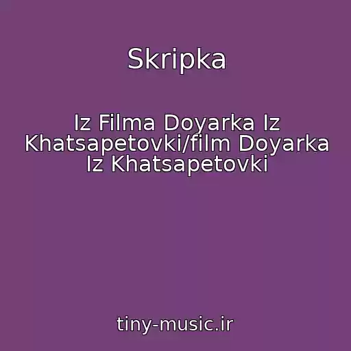 کاور آهنگ Skripka از Iz Filma Doyarka Iz Khatsapetovki/film Doyarka Iz Khatsapetovki