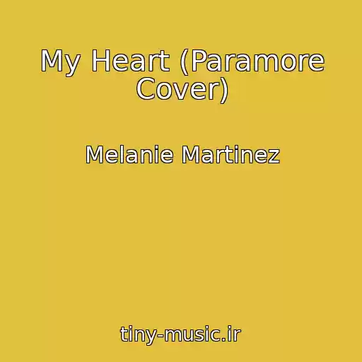 کاور آهنگ My Heart (Paramore Cover) از Melanie Martinez