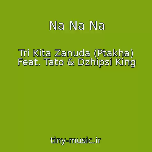 کاور آهنگ Na Na Na از Tri Kita Zanuda (Ptakha) Feat. Tato & Dzhipsi King