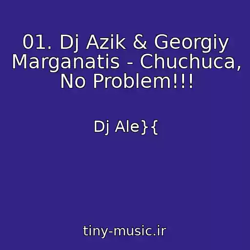 کاور آهنگ 01. Dj Azik & Georgiy Marganatis - Chuchuca, No Problem!!! از Dj Ale}{