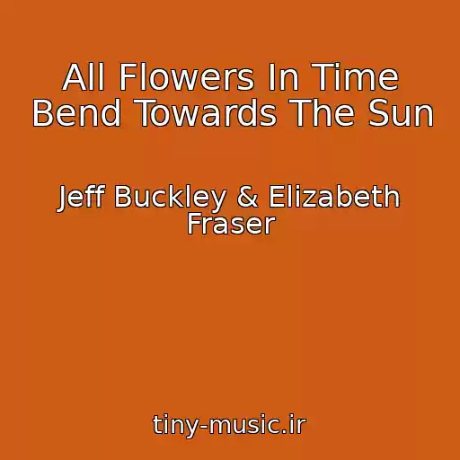 کاور آهنگ All Flowers In Time Bend Towards The Sun از Jeff Buckley & Elizabeth Fraser