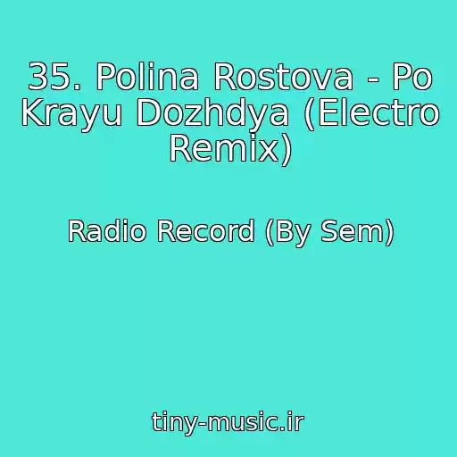 کاور آهنگ 35. Polina Rostova - Po Krayu Dozhdya (Electro Remix) از Radio Record (By Sem)