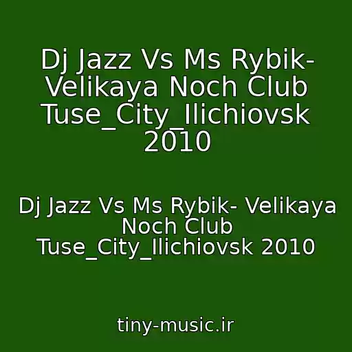 کاور آهنگ Dj Jazz Vs Ms Rybik- Velikaya Noch Club Tuse_City_Ilichiovsk 2010 از Dj Jazz Vs Ms Rybik- Velikaya Noch Club Tuse_City_Ilichiovsk 2010