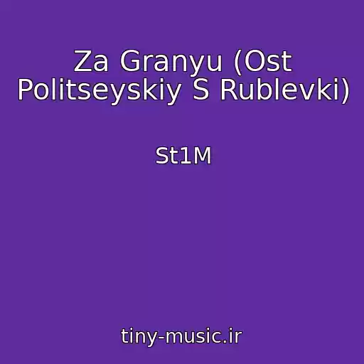 کاور آهنگ Za Granyu (Ost Politseyskiy S Rublevki) از St1M