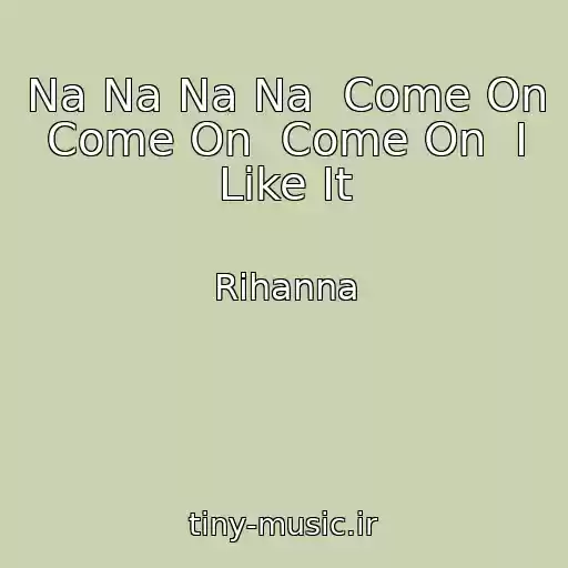 کاور آهنگ Na Na Na Na  Come On  Come On  Come On  I Like It از Rihanna