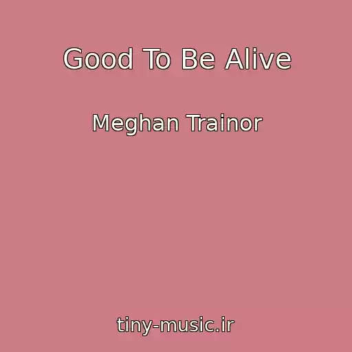 کاور آهنگ Good To Be Alive از Meghan Trainor