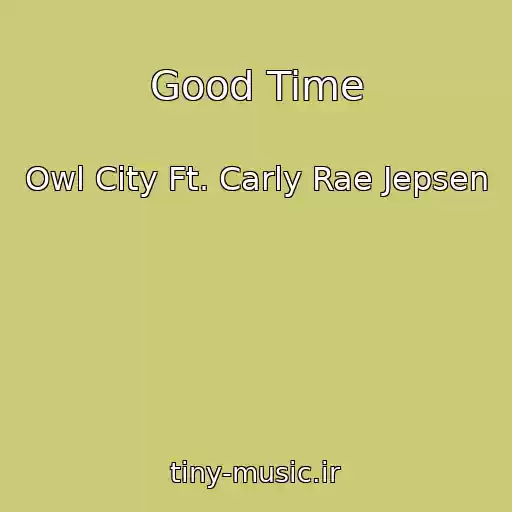 کاور آهنگ Good Time از Owl City Ft. Carly Rae Jepsen