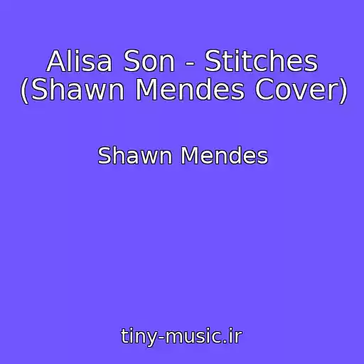کاور آهنگ Alisa Son - Stitches (Shawn Mendes Cover) از Shawn Mendes