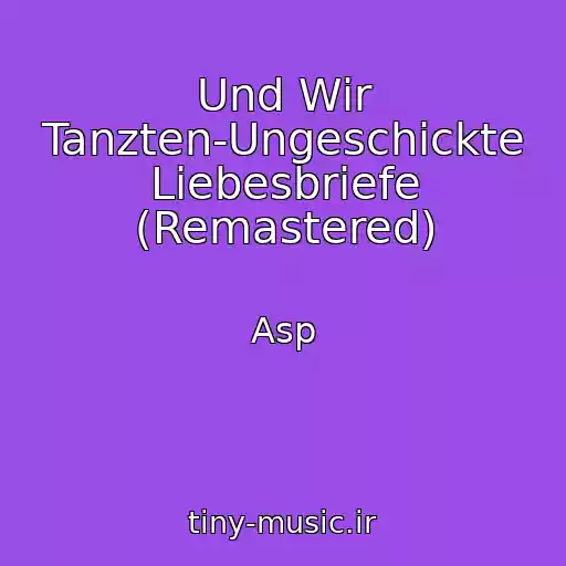 کاور آهنگ Und Wir Tanzten-Ungeschickte Liebesbriefe (Remastered) از Asp
