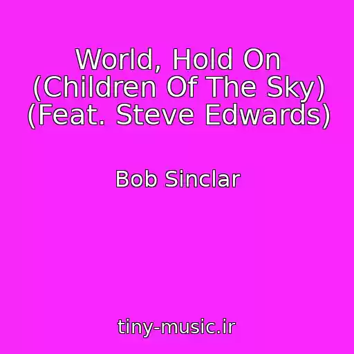 کاور آهنگ World, Hold On (Children Of The Sky) (Feat. Steve Edwards) از Bob Sinclar