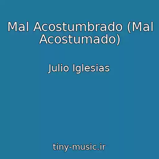 کاور آهنگ Mal Acostumbrado (Mal Acostumado) از Julio Iglesias