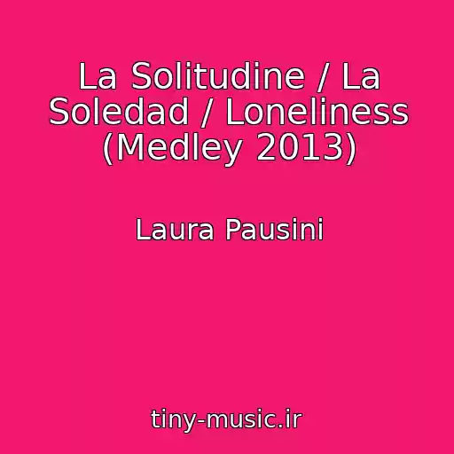 کاور آهنگ La Solitudine / La Soledad / Loneliness (Medley 2013) از Laura Pausini