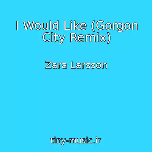 کاور آهنگ I Would Like (Gorgon City Remix) از Zara Larsson