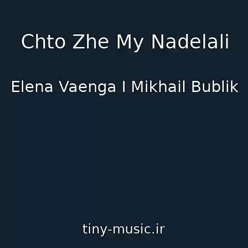 کاور آهنگ Chto Zhe My Nadelali از Elena Vaenga I Mikhail Bublik