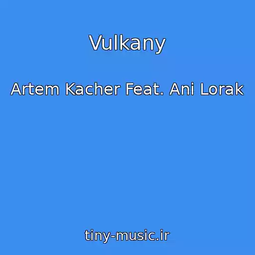 کاور آهنگ Vulkany از Artem Kacher Feat. Ani Lorak