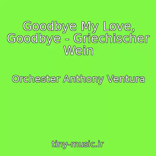 کاور آهنگ Goodbye My Love, Goodbye - Griechischer Wein از Orchester Anthony Ventura
