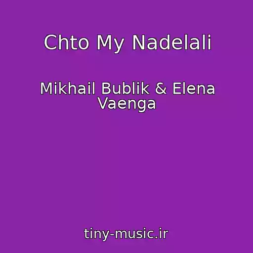 کاور آهنگ Chto My Nadelali از Mikhail Bublik & Elena Vaenga