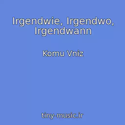 کاور آهنگ Irgendwie, Irgendwo, Irgendwann از Komu Vniz