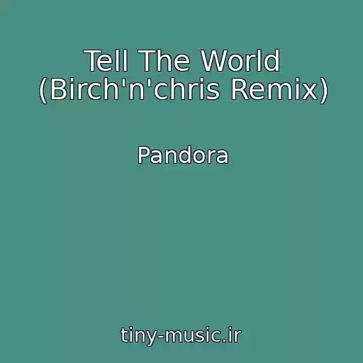 کاور آهنگ Tell The World (Birch'n'chris Remix) از Pandora