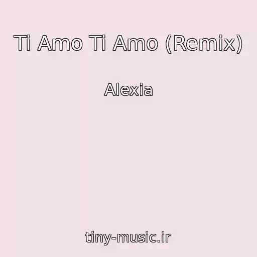 کاور آهنگ Ti Amo Ti Amo (Remix) از Alexia