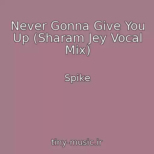کاور آهنگ Never Gonna Give You Up (Sharam Jey Vocal Mix) از Spike