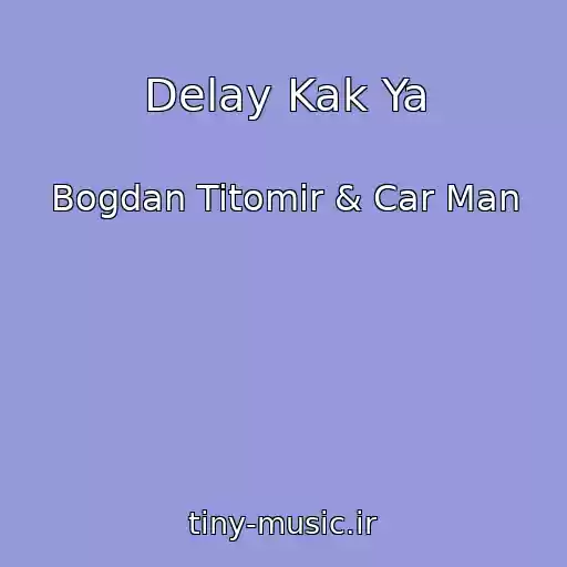 کاور آهنگ Delay Kak Ya از Bogdan Titomir & Car Man