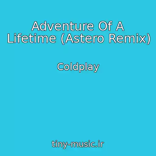 کاور آهنگ Adventure Of A Lifetime (Astero Remix) از Coldplay
