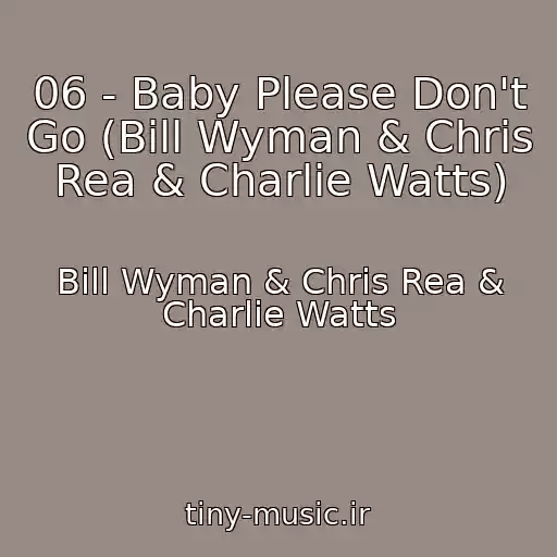 کاور آهنگ 06 - Baby Please Don't Go (Bill Wyman & Chris Rea & Charlie Watts) از Bill Wyman & Chris Rea & Charlie Watts