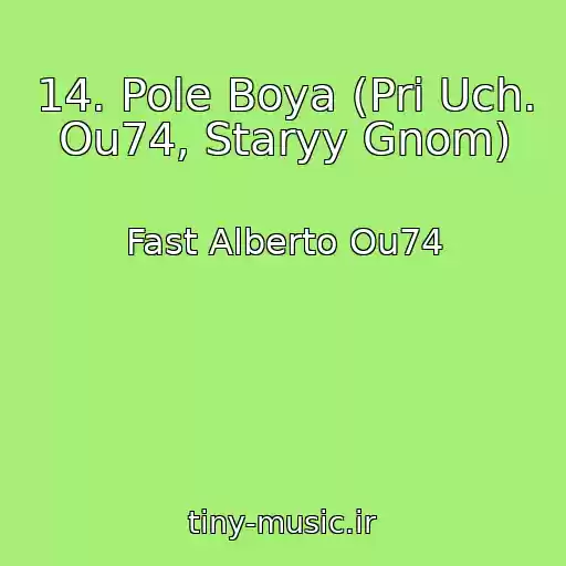 کاور آهنگ 14. Pole Boya (Pri Uch. Ou74, Staryy Gnom) از Fast Alberto Ou74