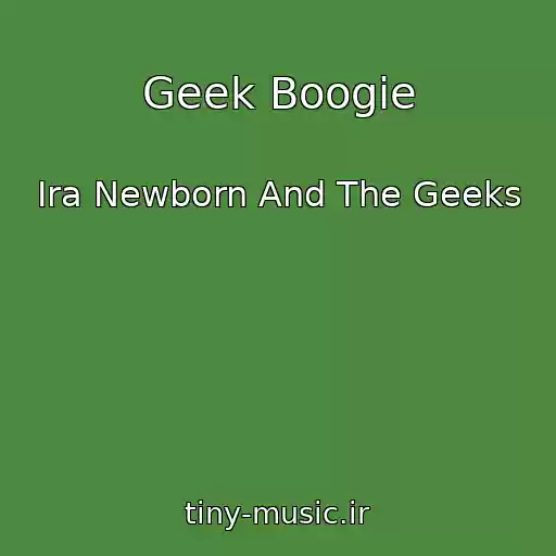 کاور آهنگ Geek Boogie از Ira Newborn And The Geeks