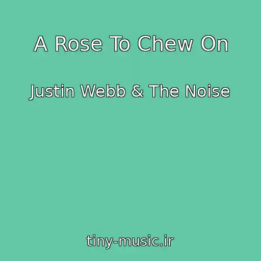 کاور آهنگ A Rose To Chew On از Justin Webb & The Noise
